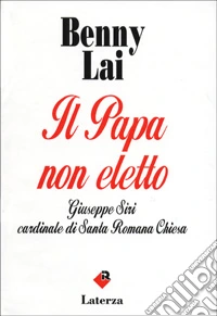 Il papa non eletto. Giuseppe Siri, cardinale di santa romana Chiesa
