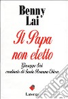 Il papa non eletto. Giuseppe Siri, cardinale di santa romana Chiesa libro di Lai Benny