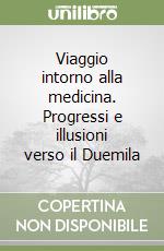 Viaggio intorno alla medicina. Progressi e illusioni verso il Duemila libro