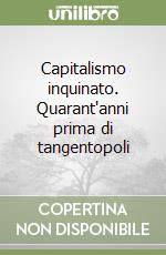 Capitalismo inquinato. Quarant'anni prima di tangentopoli libro