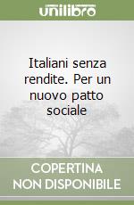 Italiani senza rendite. Per un nuovo patto sociale