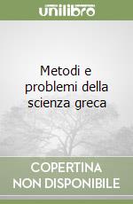 Metodi e problemi della scienza greca