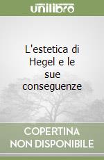 L'estetica di Hegel e le sue conseguenze libro