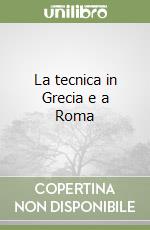 La tecnica in Grecia e a Roma libro