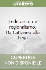 Federalismo e regionalismo. Da Cattaneo alla Lega libro