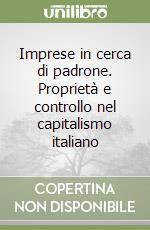 Imprese in cerca di padrone. Proprietà e controllo nel capitalismo italiano libro