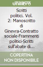 Scritti politici. Vol. 2: Manoscritto di Ginevra-Contratto sociale-Frammenti politici-Scritti sull'abate di Saint-Pierre libro