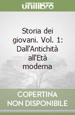 Storia dei giovani. Vol. 1: Dall'Antichità all'Età moderna libro