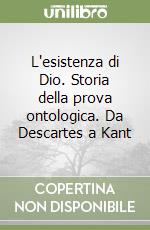 L'esistenza di Dio. Storia della prova ontologica. Da Descartes a Kant