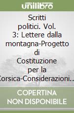 Scritti politici. Vol. 3: Lettere dalla montagna-Progetto di Costituzione per la Corsica-Considerazioni sul governo di Polonia libro