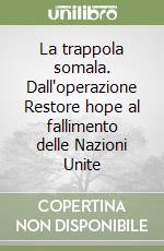 La trappola somala. Dall'operazione Restore hope al fallimento delle Nazioni Unite libro