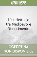 L'intellettuale tra Medioevo e Rinascimento libro