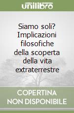 Siamo soli? Implicazioni filosofiche della scoperta della vita extraterrestre libro