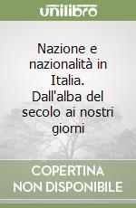 Nazione e nazionalità in Italia. Dall'alba del secolo ai nostri giorni libro