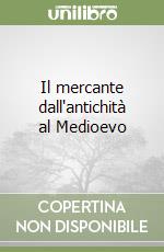 Il mercante dall'antichità al Medioevo libro