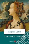 L'umanesimo italiano. Filosofia e vita civile nel Rinascimento libro di Garin Eugenio