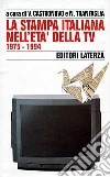 Storia della stampa italiana. Vol. 7: La stampa italiana nell'Età della Tv (1975-1994) libro di Castronovo V. (cur.) Tranfaglia N. (cur.)