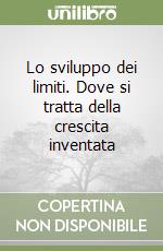 Lo sviluppo dei limiti. Dove si tratta della crescita inventata libro