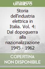 Storia dell'industria elettrica in Italia. Vol. 4: Dal dopoguerra alla nazionalizzazione 1945 - 1962 libro