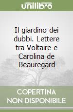 Il giardino dei dubbi. Lettere tra Voltaire e Carolina de Beauregard libro