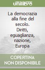 La democrazia alla fine del secolo. Diritti, eguaglianza, nazione, Europa libro