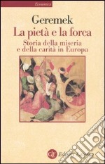 La pietà e la forca. Storia della miseria e della carità in Europa libro