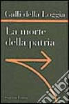 La morte della patria. La crisi dell'idea di nazione tra Resistenza, antifascismo e Repubblica libro