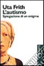 L'autismo. Spiegazione di un enigma