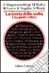 La teoria della scelta. Una guida critica libro