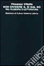 Non dividere il sì dal no. Tra filosofia e letteratura libro