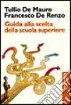 Guida alla scelta della scuola superiore libro di De Mauro Tullio De Renzo Francesco