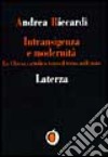 Intransigenza e modernità. La Chiesa cattolica verso il terzo millennio libro di Riccardi Andrea