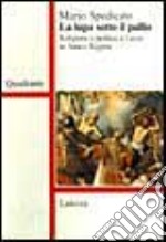 La lupa sotto il pallio. Religione e politica a Lecce in antico regime libro