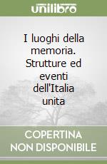 I luoghi della memoria. Strutture ed eventi dell'Italia unita libro