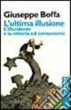 L'ultima illusione. L'Occidente e la vittoria sul comunismo libro