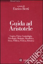 Guida ad Aristotele. Logica, fisica, cosmologia, psicologia, biologia, metafisica, etica, politica, poetica, retorica libro