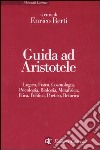 Guida ad Aristotele. Logica, fisica, cosmologia, psicologia, biologia, metafisica, etica, politica, poetica, retorica libro