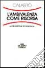 L'ambivalenza come risorsa. La prospettiva sociologica libro