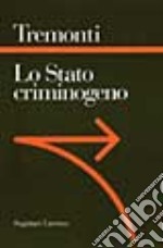 Lo stato criminogeno. La fine dello Stato giacobino. Un manifesto giacobino libro