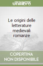 Le origini delle letterature medievali romanze libro usato