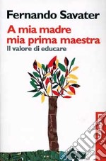 A mia madre mia prima maestra. Il valore di educare libro