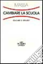 Cambiare la scuola. Educare o istruire? libro