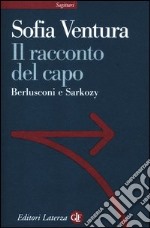 Il racconto del capo. Berlusconi e Sarkozy libro