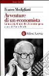 Le avventure di un economista. La mia vita, le mie idee, la nostra epoca libro