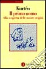 Il primo uomo. Alla scoperta delle nostre origini libro