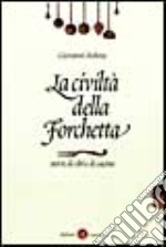 La civiltà della forchetta. Storie di cibi e di cucina libro