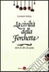 La civiltà della forchetta. Storie di cibi e di cucina libro di Rebora Giovanni