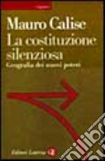 La costituzione silenziosa. Geografia dei nuovi poteri libro