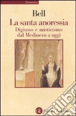 La santa anoressia. Digiuno e misticismo dal Medioevo a oggi libro