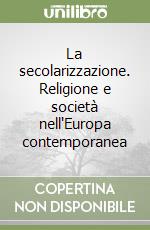 La secolarizzazione. Religione e società nell'Europa contemporanea